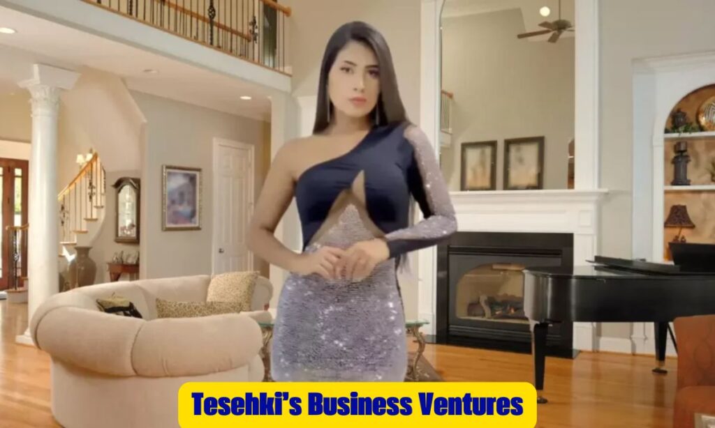 Tesehki’s Business Ventures