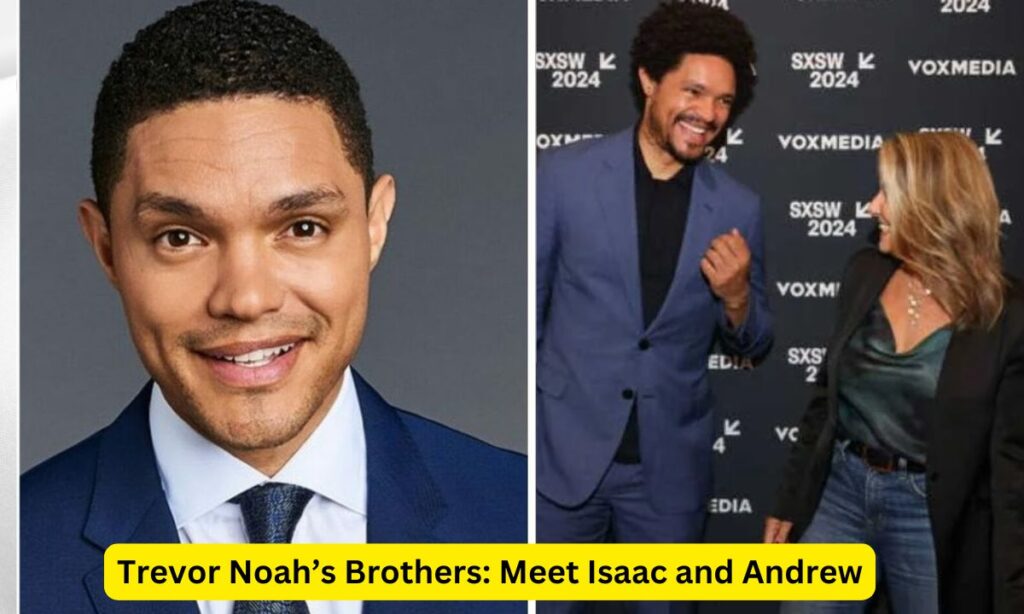 Trevor Noah’s Brothers: Meet Isaac and Andrew